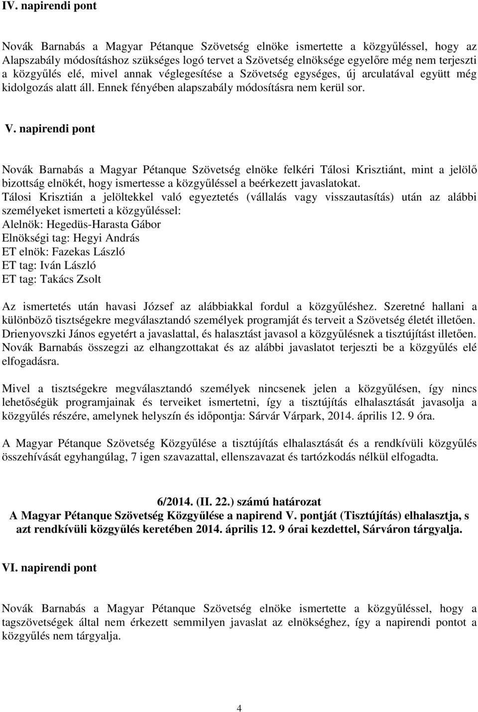 napirendi pont Novák Barnabás a Magyar Pétanque Szövetség elnöke felkéri Tálosi Krisztiánt, mint a jelölő bizottság elnökét, hogy ismertesse a közgyűléssel a beérkezett javaslatokat.
