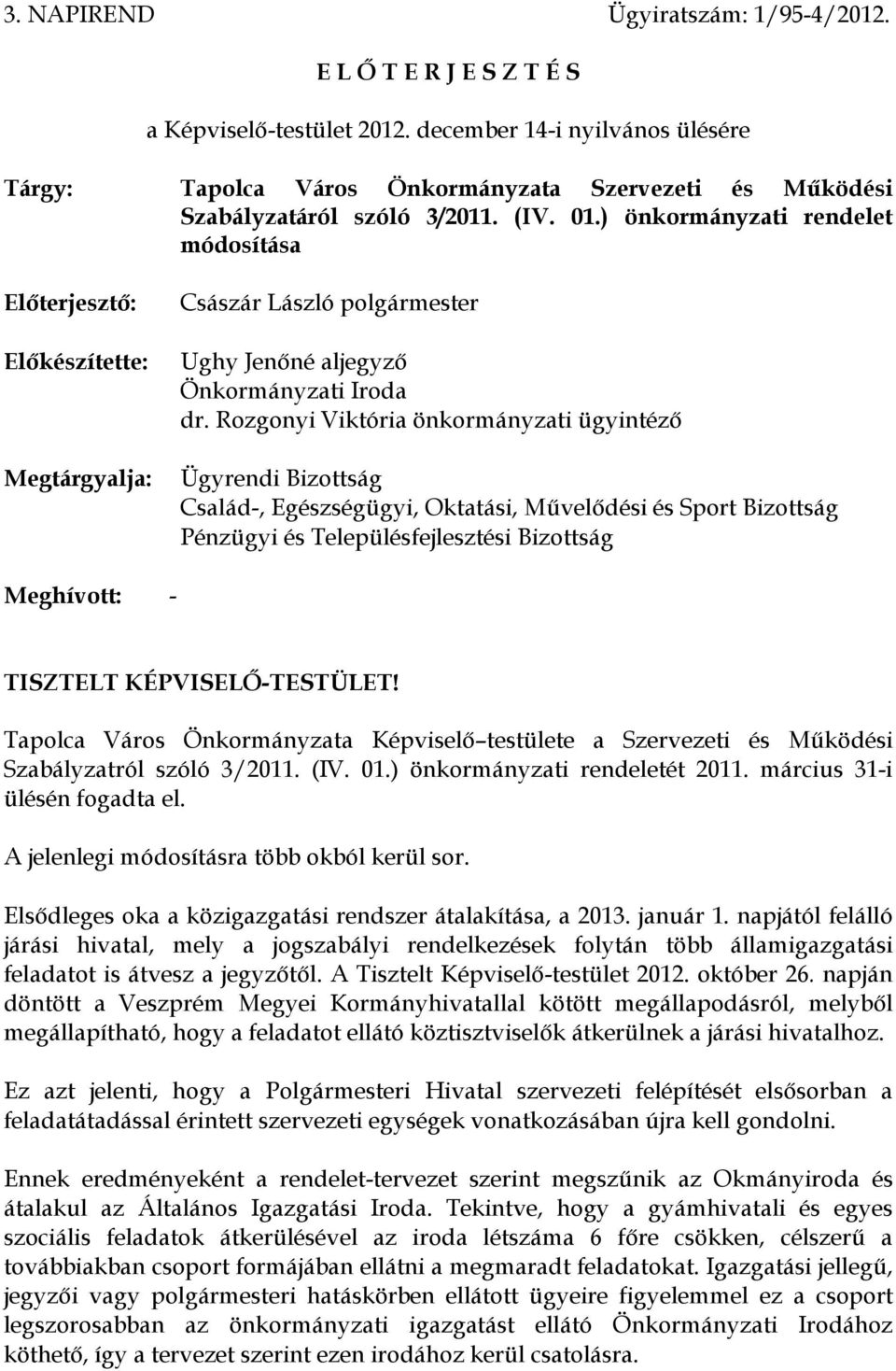 ) önkormányzati rendelet módosítása Előterjesztő: Előkészítette: Megtárgyalja: Császár László polgármester Ughy Jenőné aljegyző Önkormányzati Iroda dr.