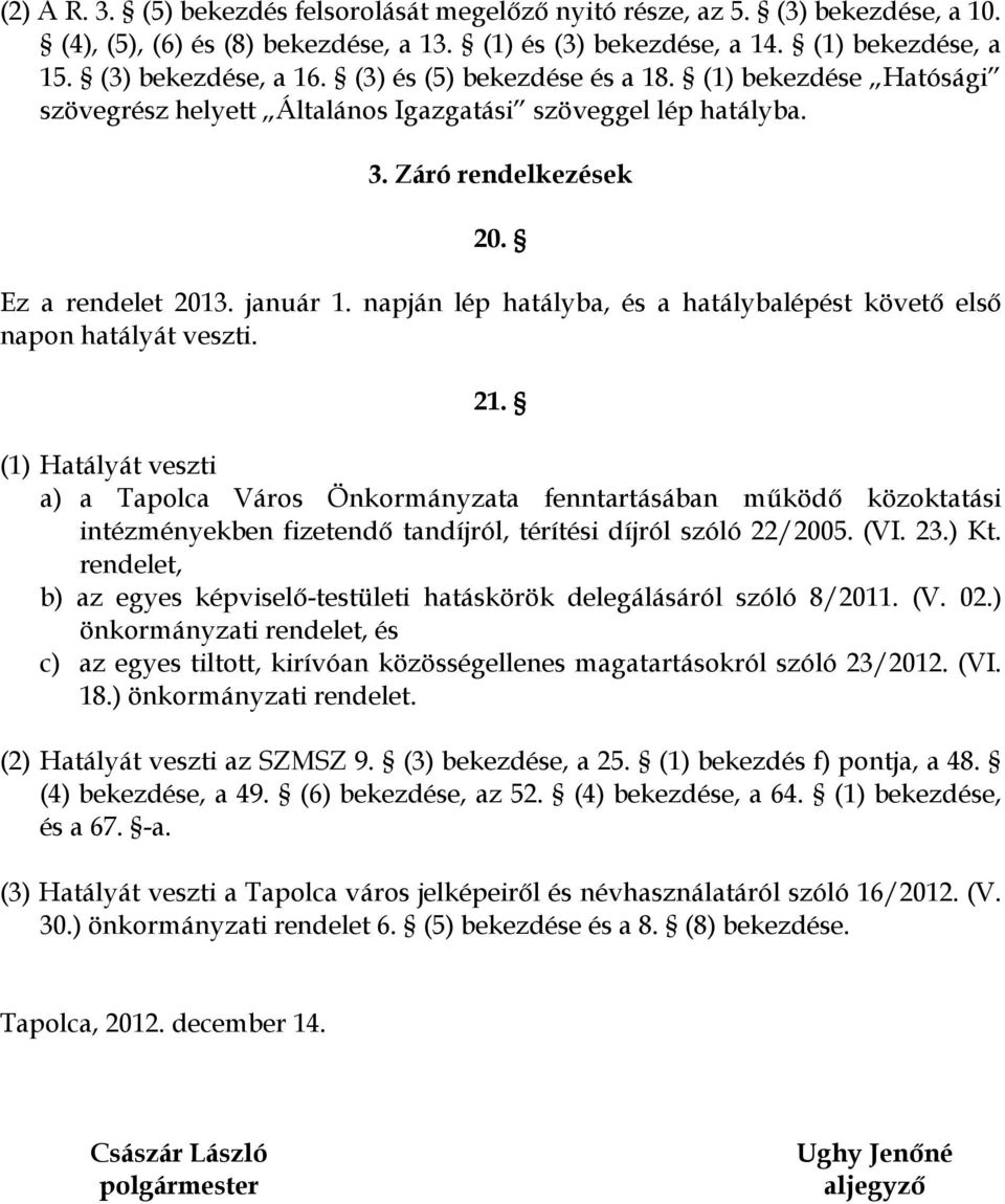 napján lép hatályba, és a hatálybalépést követő első napon hatályát veszti. 21.