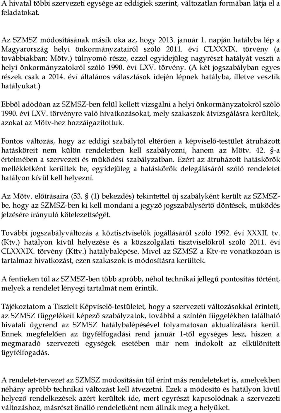 ) túlnyomó része, ezzel egyidejűleg nagyrészt hatályát veszti a helyi önkormányzatokról szóló 1990. évi LXV. törvény. (A két jogszabályban egyes részek csak a 2014.