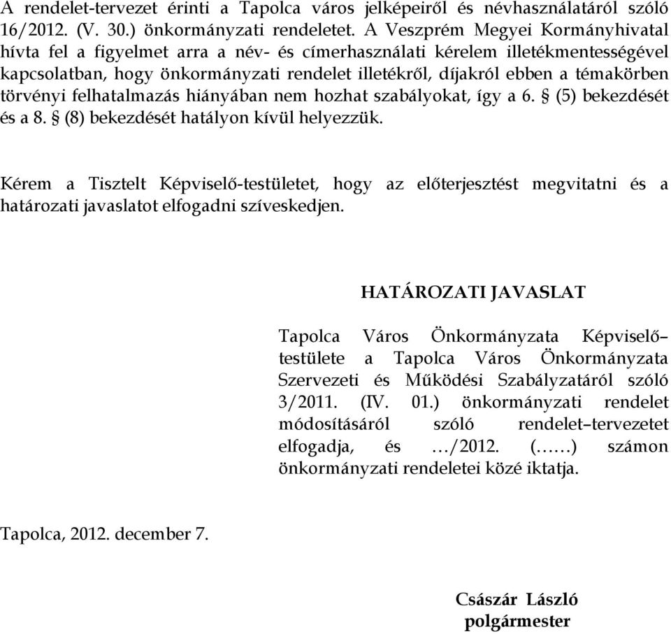 törvényi felhatalmazás hiányában nem hozhat szabályokat, így a 6. (5) bekezdését és a 8. (8) bekezdését hatályon kívül helyezzük.