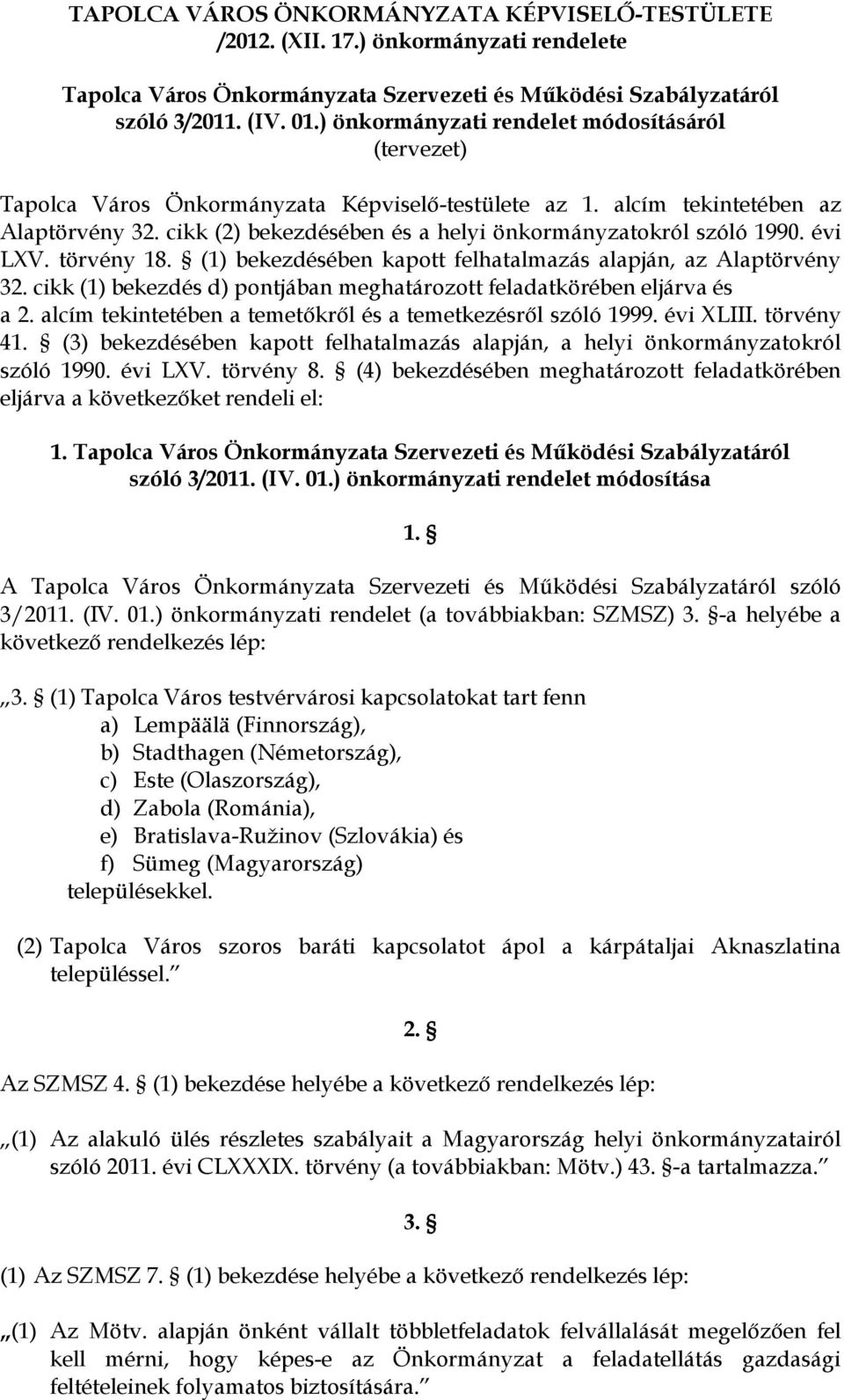 cikk (2) bekezdésében és a helyi önkormányzatokról szóló 1990. évi LXV. törvény 18. (1) bekezdésében kapott felhatalmazás alapján, az Alaptörvény 32.