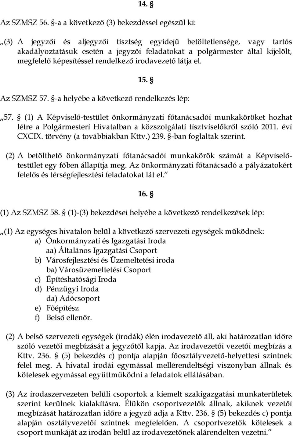 megfelelő képesítéssel rendelkező irodavezető látja el. 15. Az SZMSZ 57. -a helyébe a következő rendelkezés lép: 57.
