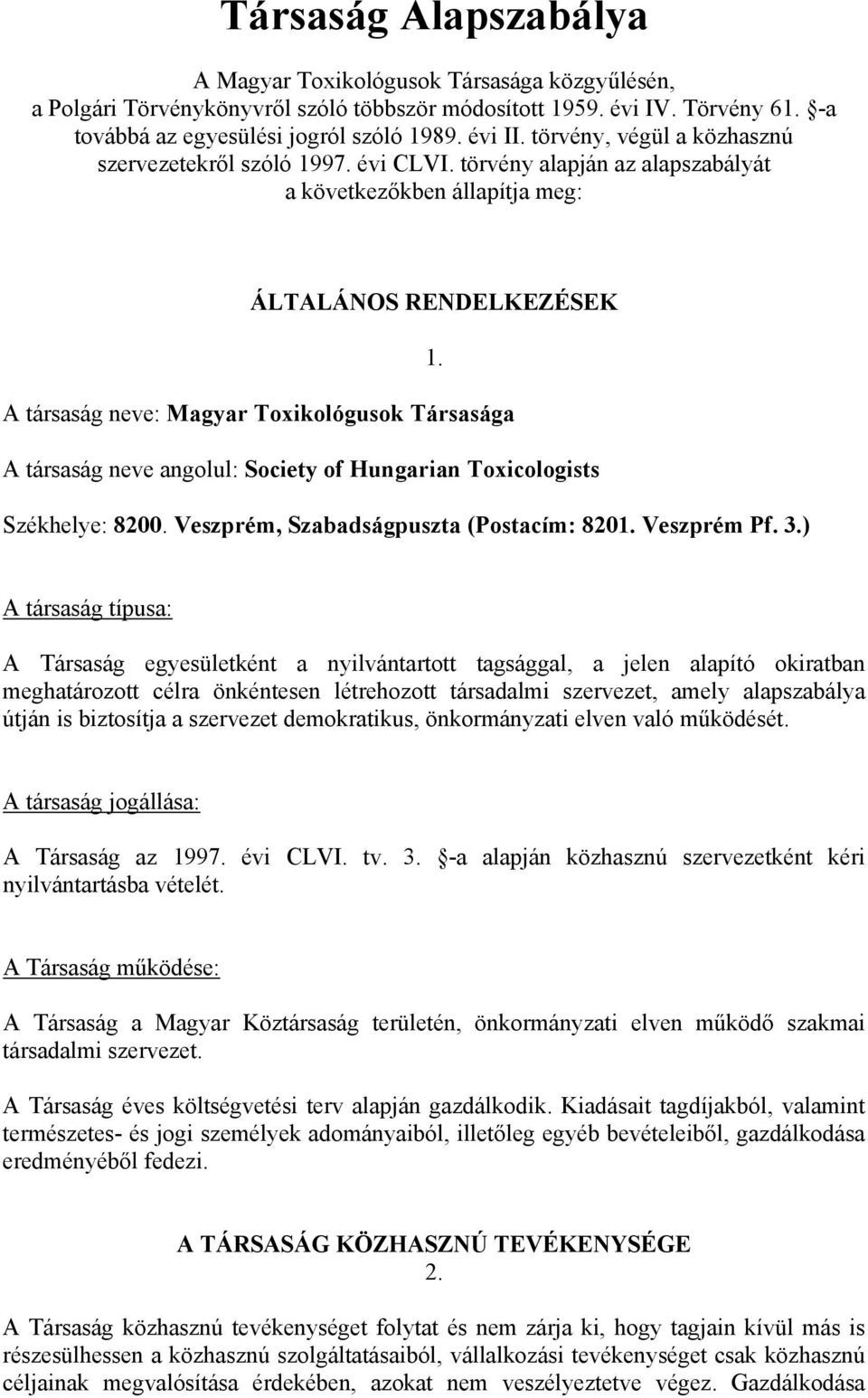 A társaság neve: Magyar Toxikológusok Társasága A társaság neve angolul: Society of Hungarian Toxicologists Székhelye: 8200. Veszprém, Szabadságpuszta (Postacím: 8201. Veszprém Pf. 3.