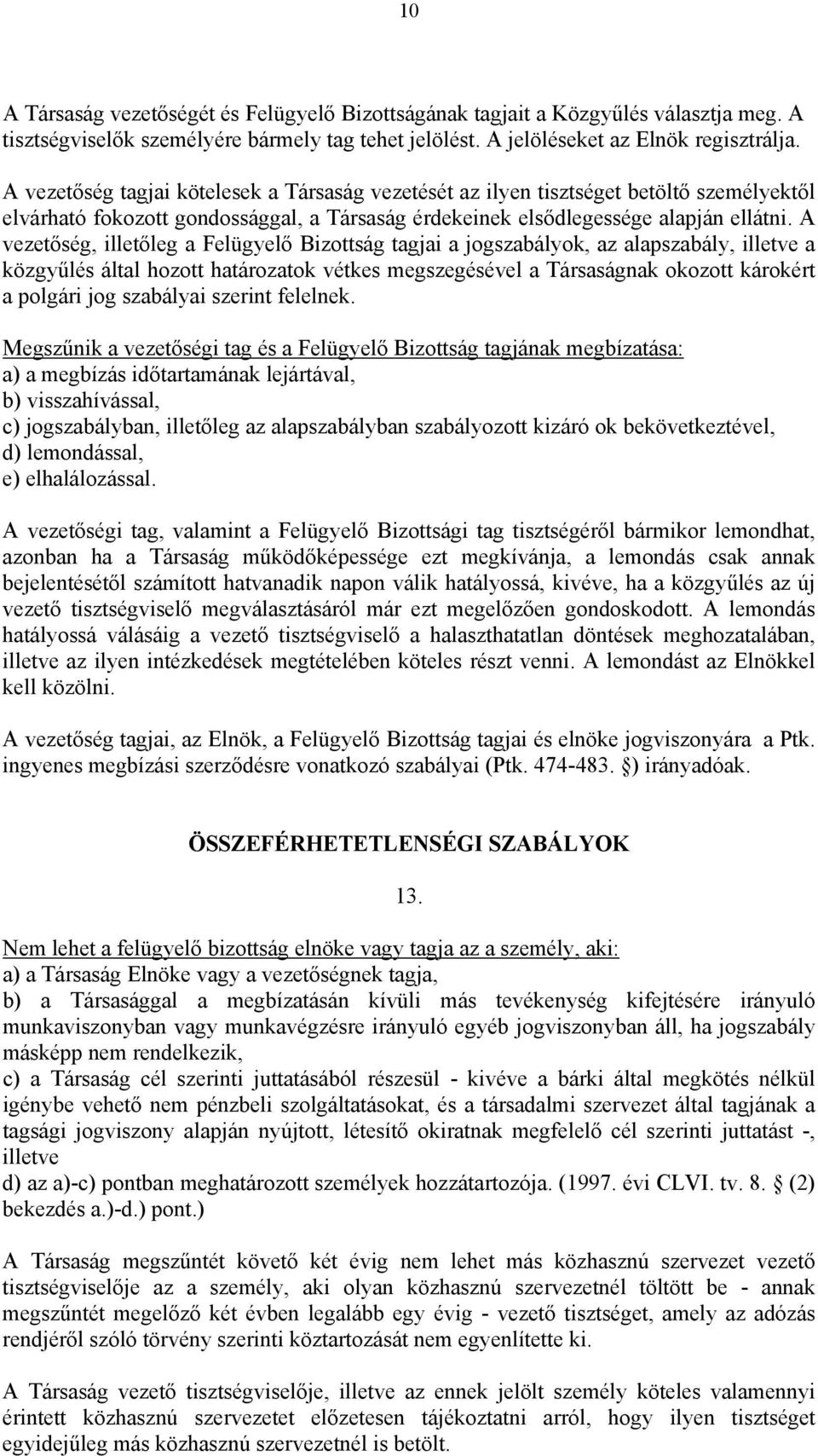 A vezetőség, illetőleg a Felügyelő Bizottság tagjai a jogszabályok, az alapszabály, illetve a közgyűlés által hozott határozatok vétkes megszegésével a Társaságnak okozott károkért a polgári jog