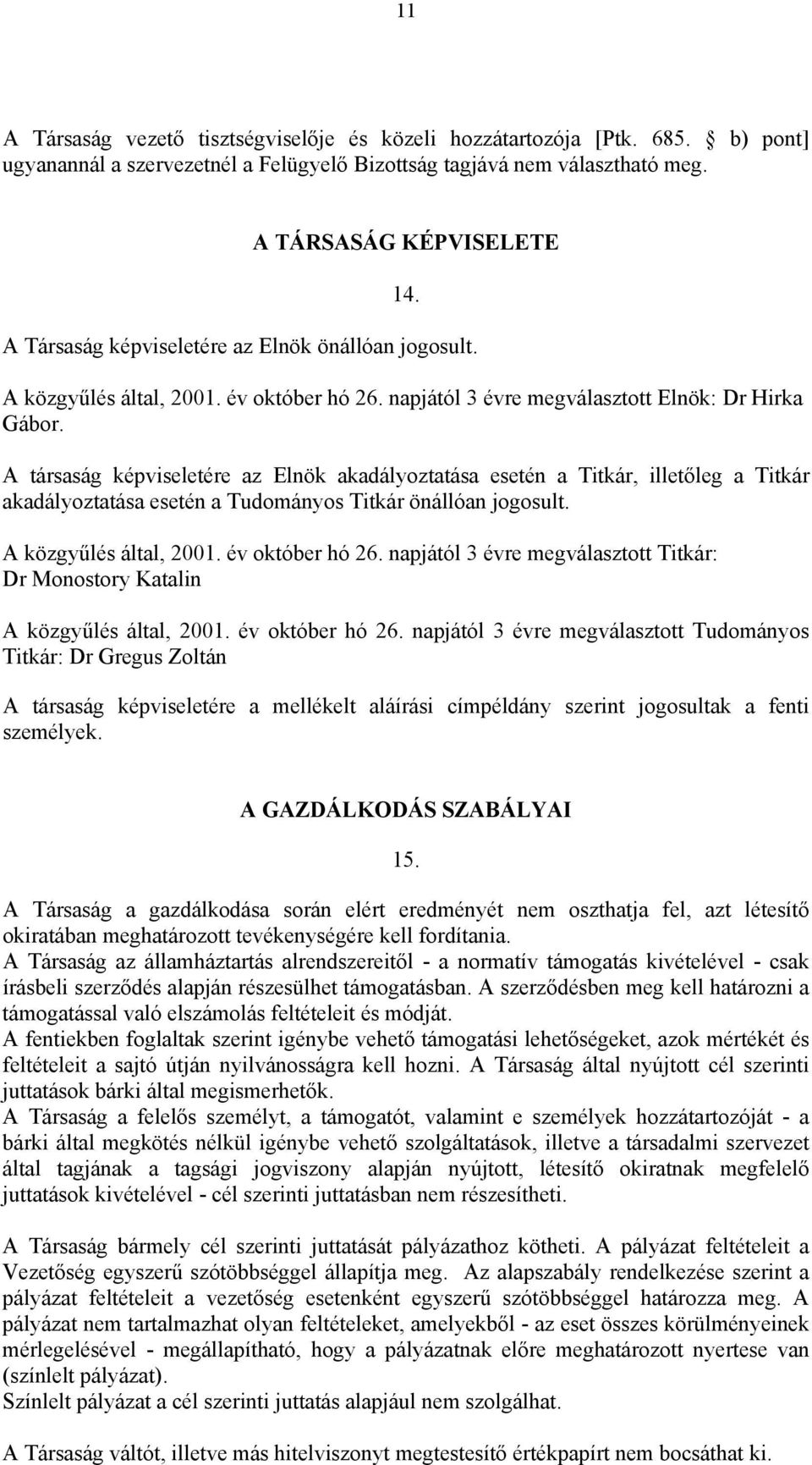 A társaság képviseletére az Elnök akadályoztatása esetén a Titkár, illetőleg a Titkár akadályoztatása esetén a Tudományos Titkár önállóan jogosult. A közgyűlés által, 2001. év október hó 26.