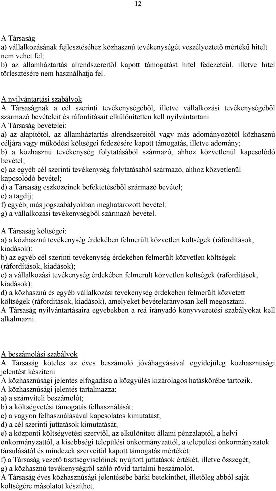 A nyilvántartási szabályok A Társaságnak a cél szerinti tevékenységéből, illetve vállalkozási tevékenységéből származó bevételeit és ráfordításait elkülönítetten kell nyilvántartani.