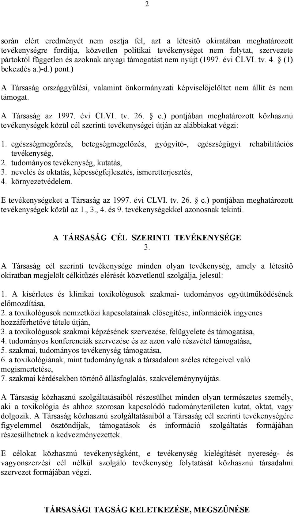 évi CLVI. tv. 26. c.) pontjában meghatározott közhasznú tevékenységek közül cél szerinti tevékenységei útján az alábbiakat végzi: 1.