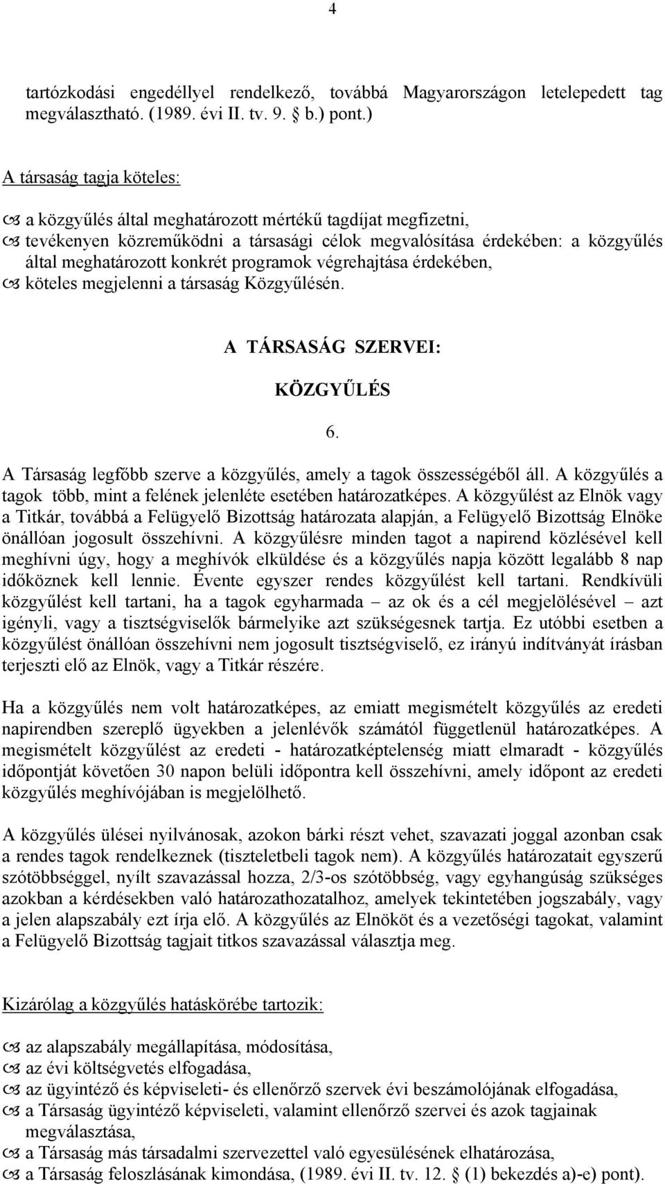 programok végrehajtása érdekében, köteles megjelenni a társaság Közgyűlésén. A TÁRSASÁG SZERVEI: KÖZGYŰLÉS 6. A Társaság legfőbb szerve a közgyűlés, amely a tagok összességéből áll.