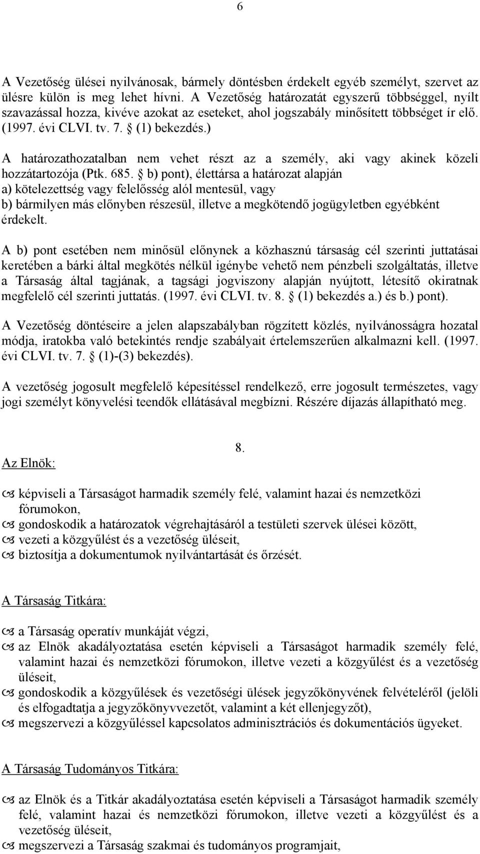 ) A határozathozatalban nem vehet részt az a személy, aki vagy akinek közeli hozzátartozója (Ptk. 685.