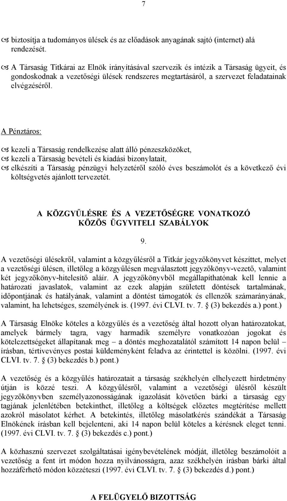 A Pénztáros: kezeli a Társaság rendelkezése alatt álló pénzeszközöket, kezeli a Társaság bevételi és kiadási bizonylatait, elkészíti a Társaság pénzügyi helyzetéről szóló éves beszámolót és a