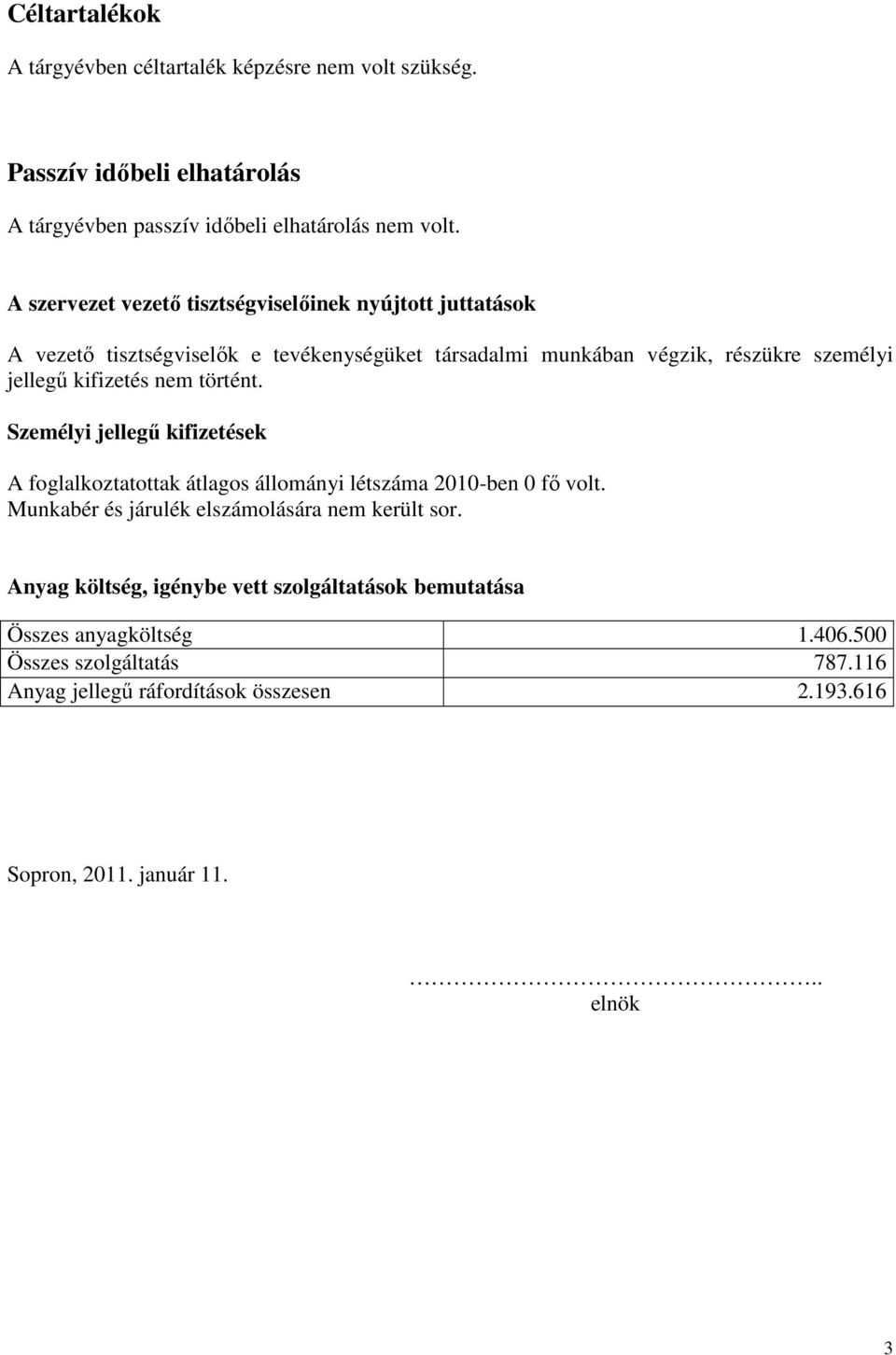 nem történt. Személyi jellegű kifizetések A foglalkoztatottak átlagos állományi létszáma 2010-ben 0 fő volt. Munkabér és járulék elszámolására nem került sor.