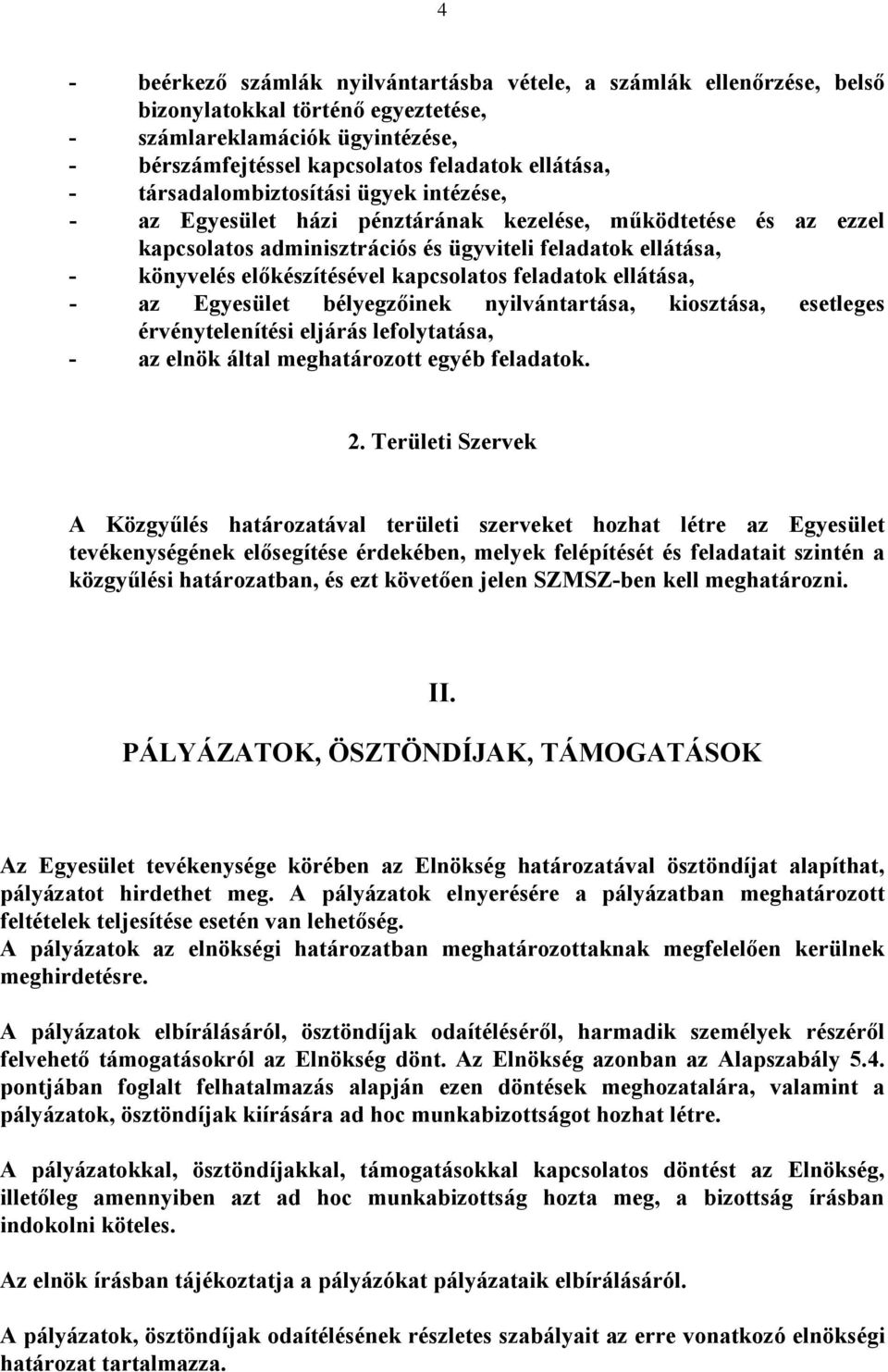 kapcsolatos feladatok ellátása, - az Egyesület bélyegzőinek nyilvántartása, kiosztása, esetleges érvénytelenítési eljárás lefolytatása, - az elnök által meghatározott egyéb feladatok. 2.