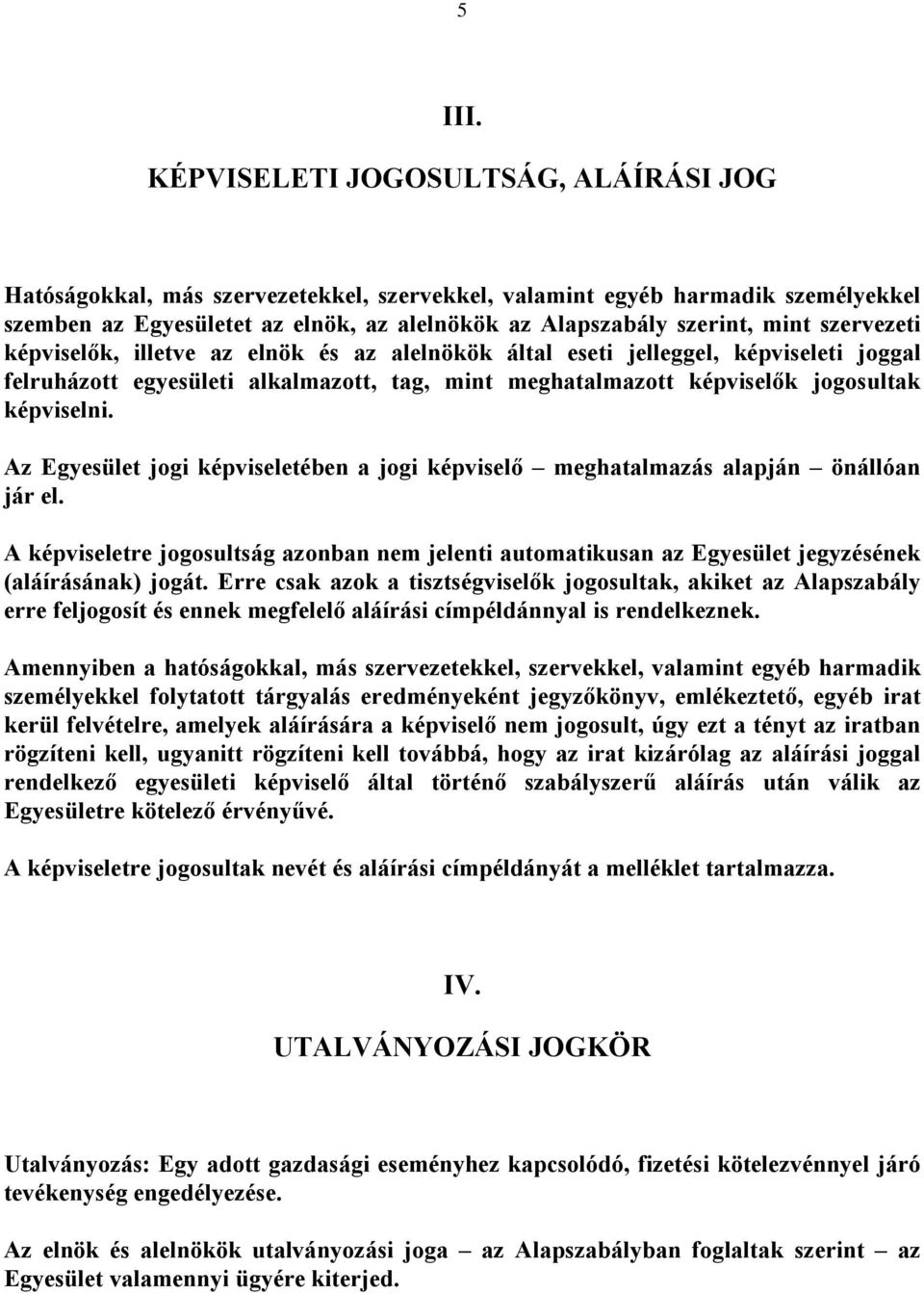 szervezeti képviselők, illetve az elnök és az alelnökök által eseti jelleggel, képviseleti joggal felruházott egyesületi alkalmazott, tag, mint meghatalmazott képviselők jogosultak képviselni.