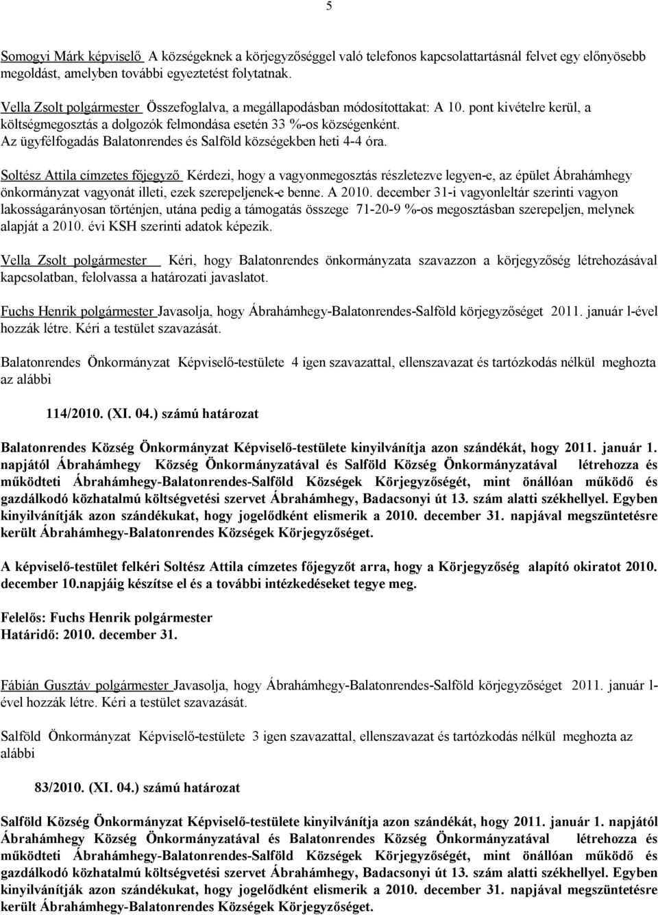 Az ügyfélfogadás Balatonrendes és Salföld községekben heti 4-4 óra.