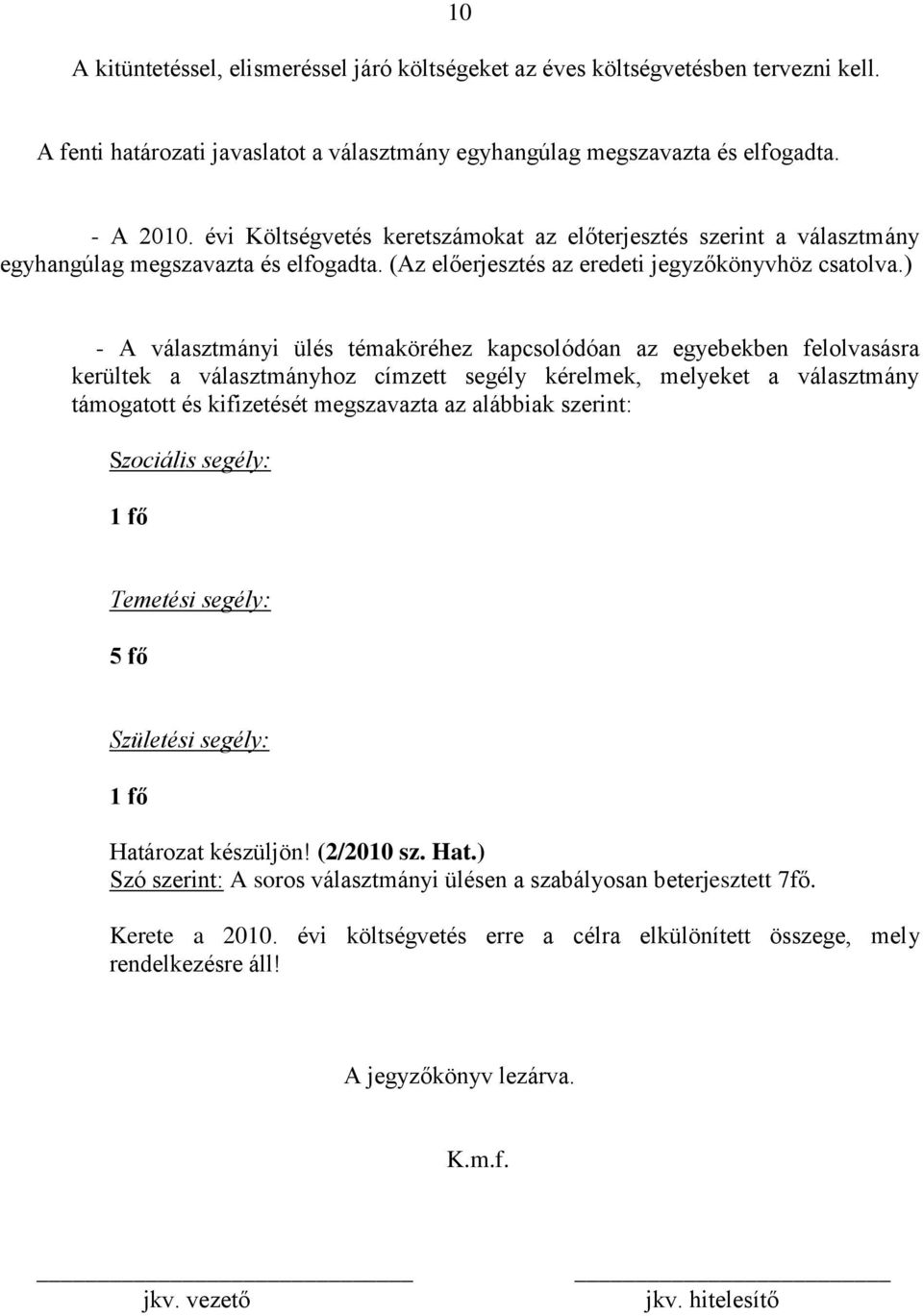 ) - A választmányi ülés témaköréhez kapcsolódóan az egyebekben felolvasásra kerültek a választmányhoz címzett segély kérelmek, melyeket a választmány támogatott és kifizetését megszavazta az alábbiak