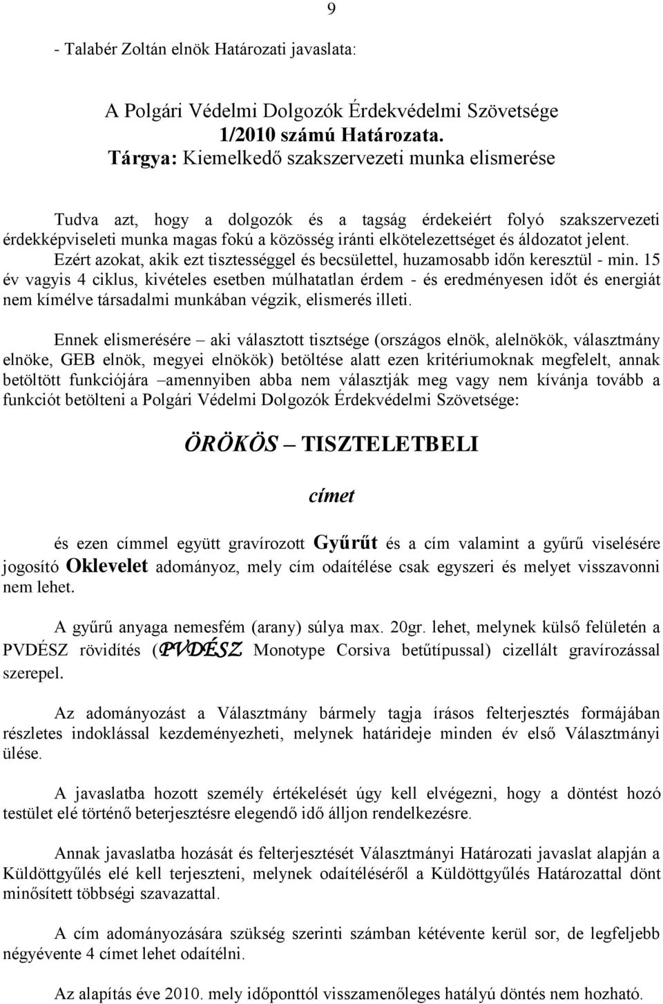 áldozatot jelent. Ezért azokat, akik ezt tisztességgel és becsülettel, huzamosabb időn keresztül - min.