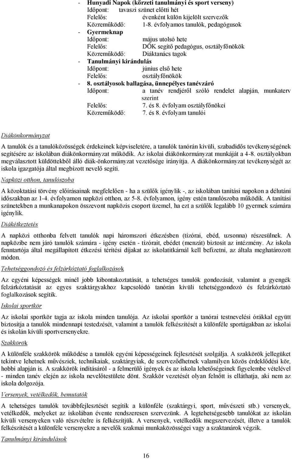 sztályfőnökök - 8. sztálysk ballagása, ünnepélyes tanévzáró Időpnt: a tanév rendjéről szóló rendelet alapján, munkaterv szerint Felelős: 7. és 8.