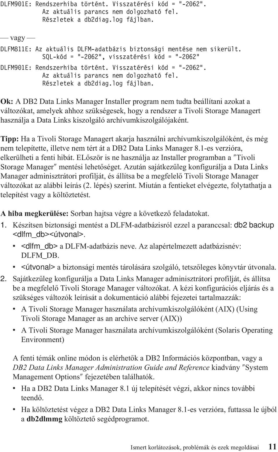 SQL-kód = "-2062", visszatérési kód = "-2062"  Ok: A DB2 Data Links Manager Installer program nem tudta beállítani azokat a változókat, amelyek ahhoz szükségesek, hogy a rendszer a Tivoli Storage
