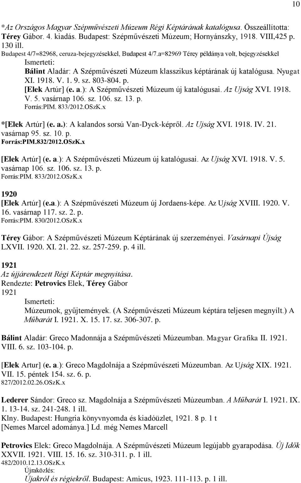 sz. 803-804. p. [Elek Artúr] (e. a.): A Szépművészeti Múzeum új katalógusai. Az Ujság XVI. 1918. V. 5. vasárnap 106. sz. 106. sz. 13. p. Forrás:PIM. 833/2012.OSzK.x *[Elek Artúr] (e. a.): A kalandos sorsú Van-Dyck-képről.