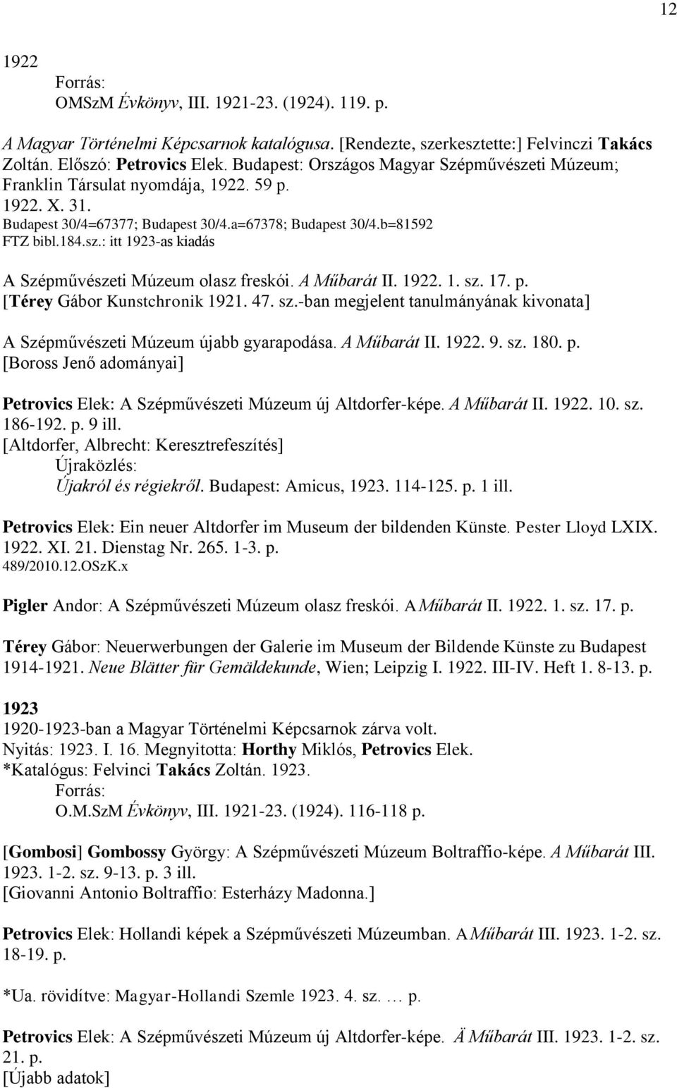 A Műbarát II. 1922. 1. sz. 17. p. [Térey Gábor Kunstchronik 1921. 47. sz.-ban megjelent tanulmányának kivonata] A Szépművészeti Múzeum újabb gyarapodása. A Műbarát II. 1922. 9. sz. 180. p. [Boross Jenő adományai] Petrovics Elek: A Szépművészeti Múzeum új Altdorfer-képe.