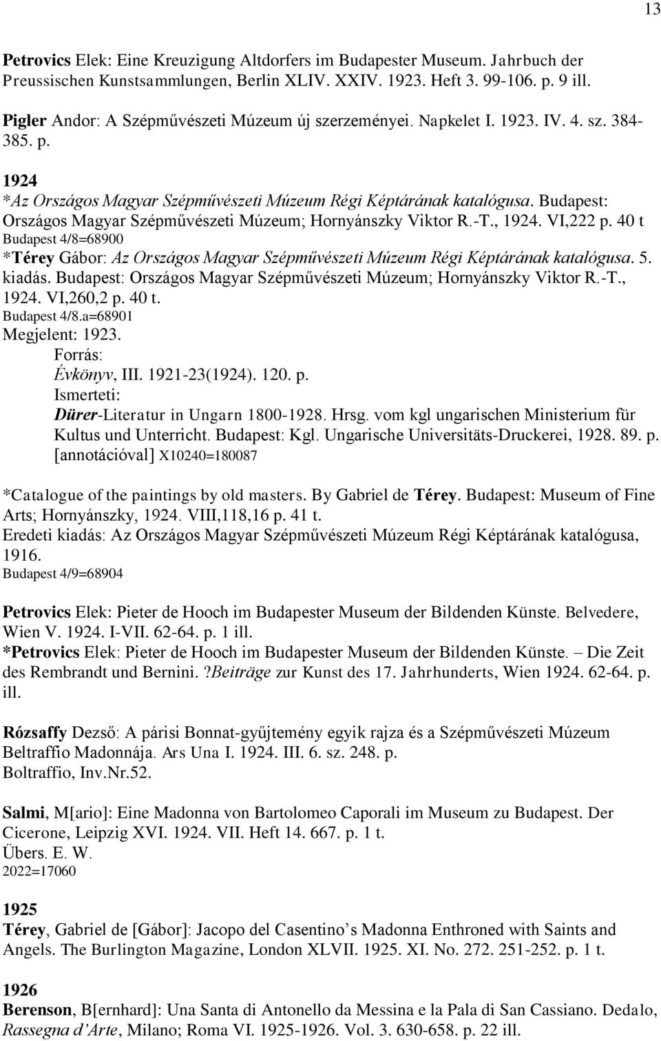 Budapest: Országos Magyar Szépművészeti Múzeum; Hornyánszky Viktor R.-T., 1924. VI,222 p. 40 t Budapest 4/8=68900 *Térey Gábor: Az Országos Magyar Szépművészeti Múzeum Régi Képtárának katalógusa. 5.