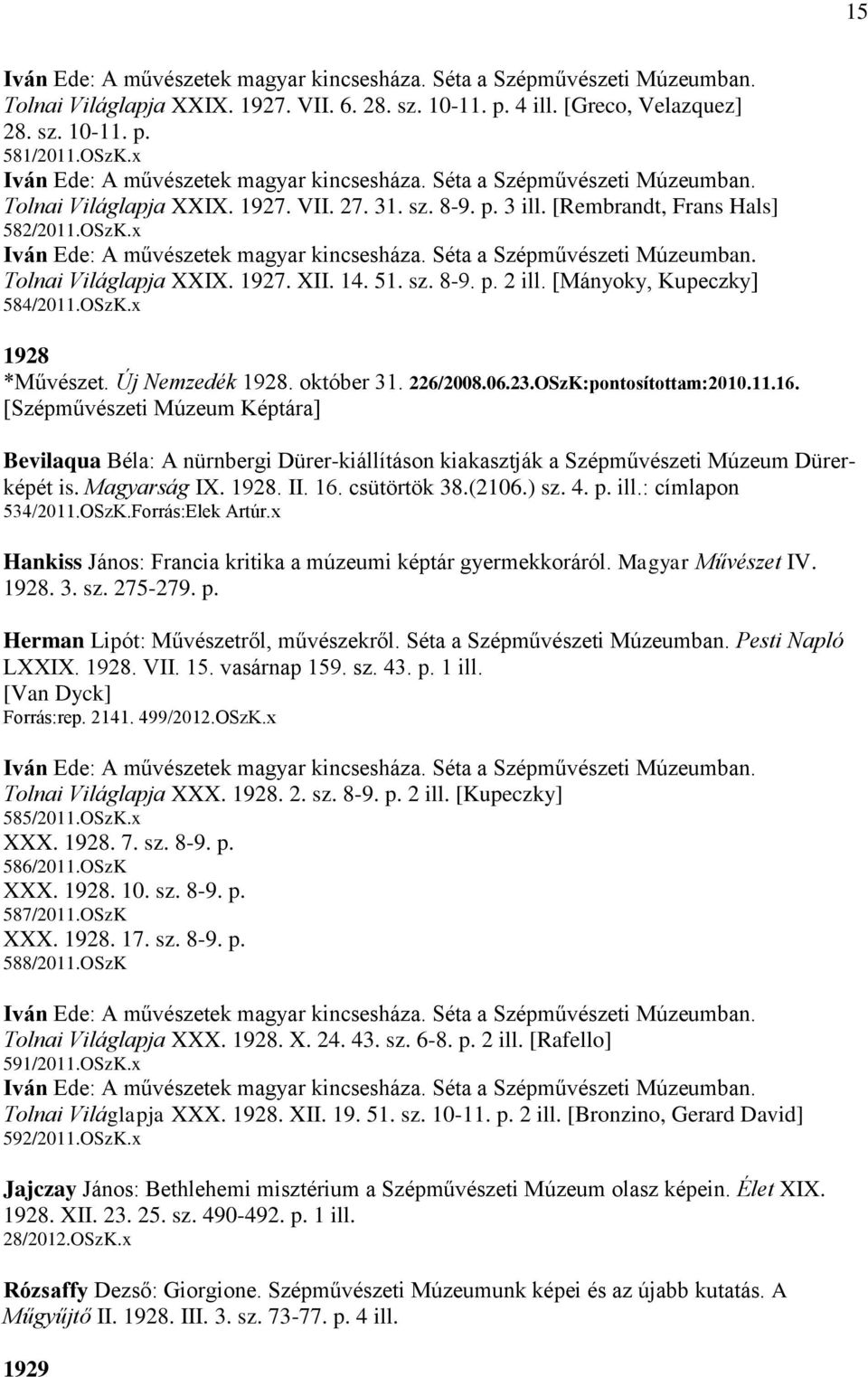 x Iván Ede: A művészetek magyar kincsesháza. Séta a Szépművészeti Múzeumban. Tolnai Világlapja XXIX. 1927. XII. 14. 51. sz. 8-9. p. 2 ill. [Mányoky, Kupeczky] 584/2011.OSzK.x 1928 *Művészet.