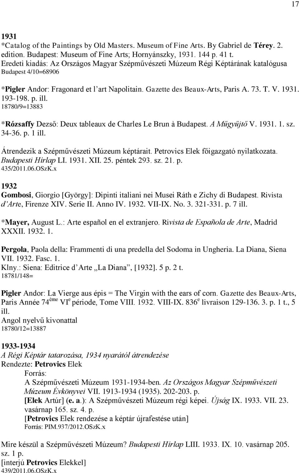 193-198. p. ill. 18780/9=13883 *Rózsaffy Dezső: Deux tableaux de Charles Le Brun à Budapest. A Műgyűjtő V. 1931. 1. sz. 34-36. p. 1 ill. Átrendezik a Szépművészeti Múzeum képtárait.