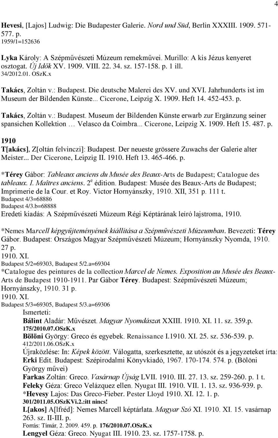 .. Cicerone, Leipzig X. 1909. Heft 14. 452-453. p. Takács, Zoltán v.: Budapest. Museum der Bildenden Künste erwarb zur Ergänzung seiner spansichen Kollektion Velasco da Coimbra... Cicerone, Leipzig X. 1909. Heft 15.