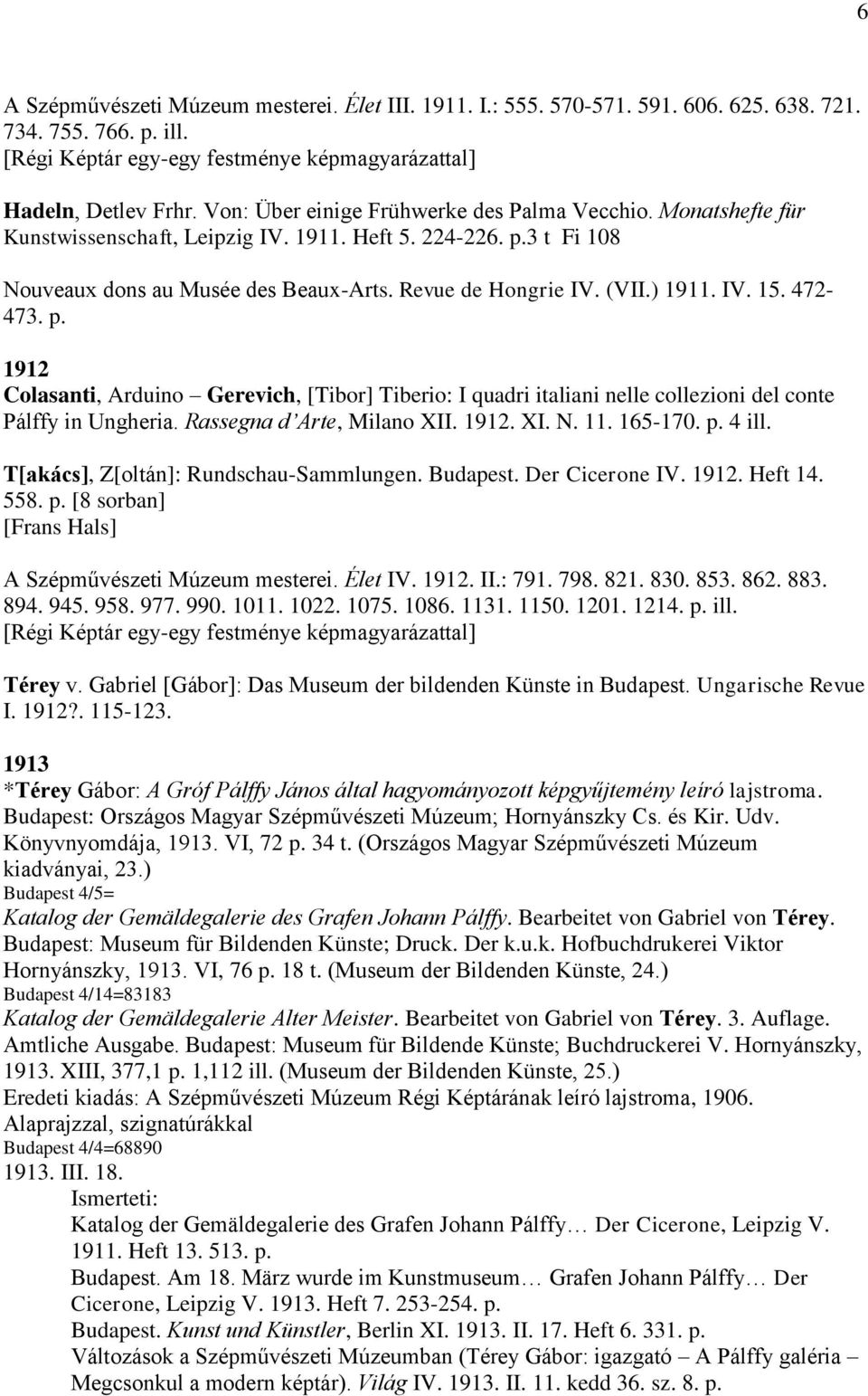 ) 1911. IV. 15. 472-473. p. 1912 Colasanti, Arduino Gerevich, [Tibor] Tiberio: I quadri italiani nelle collezioni del conte Pálffy in Ungheria. Rassegna d Arte, Milano XII. 1912. XI. N. 11. 165-170.