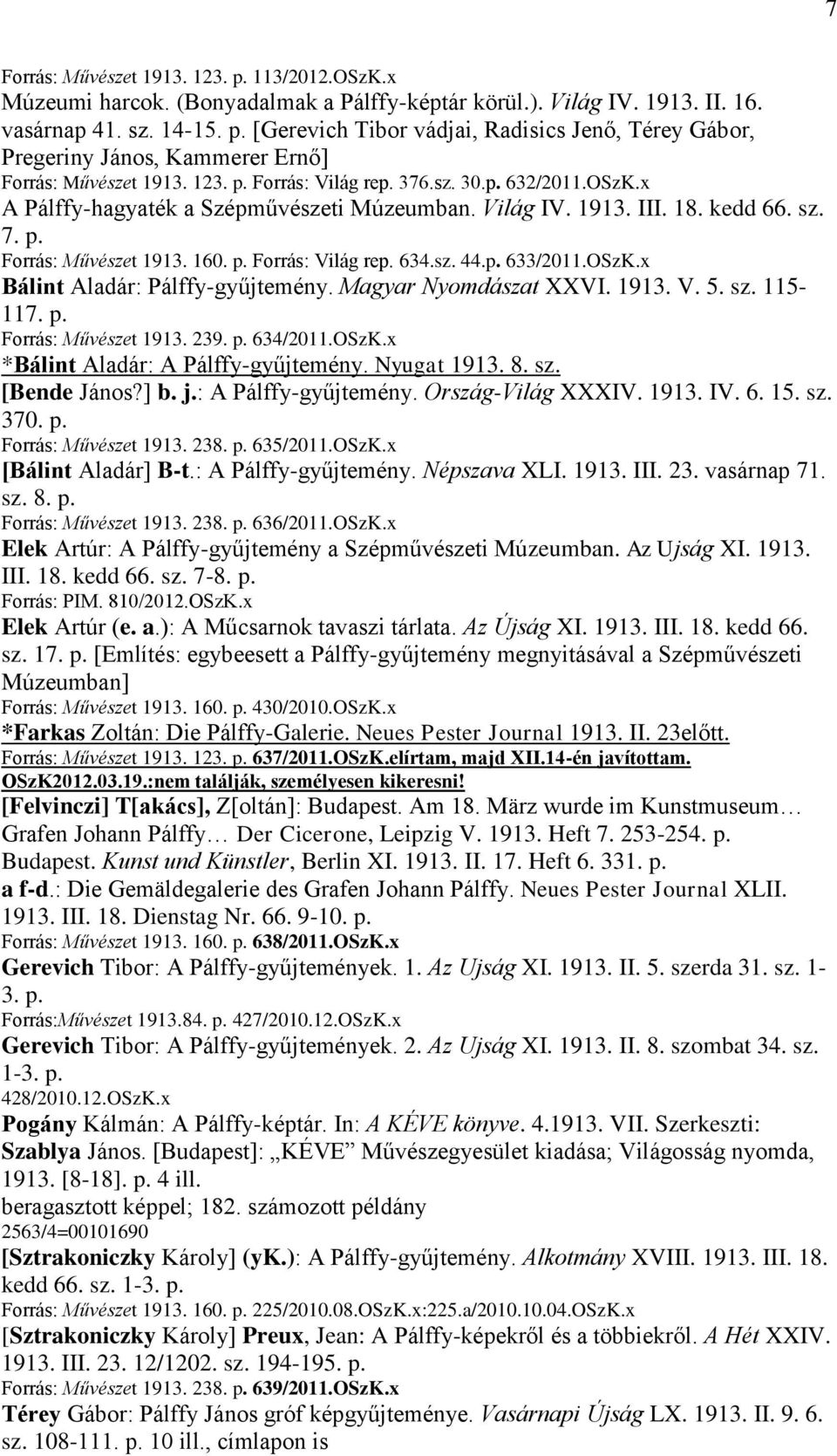sz. 44.p. 633/2011.OSzK.x Bálint Aladár: Pálffy-gyűjtemény. Magyar Nyomdászat XXVI. 1913. V. 5. sz. 115-117. p. Forrás: Művészet 1913. 239. p. 634/2011.OSzK.x *Bálint Aladár: A Pálffy-gyűjtemény.