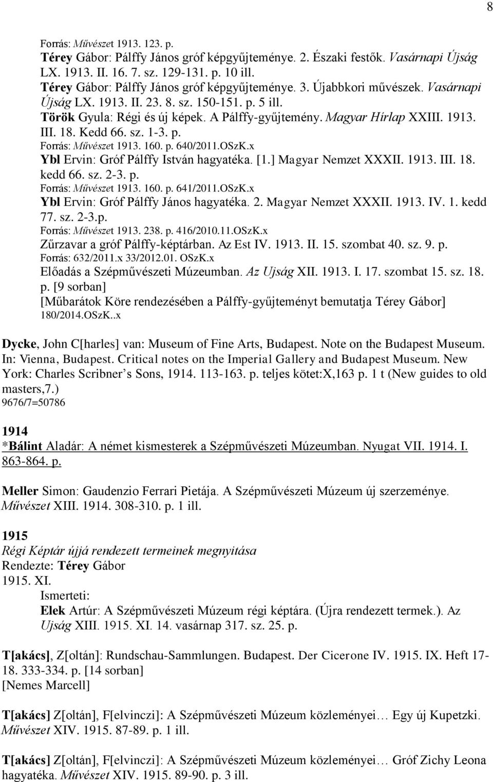Magyar Hírlap XXIII. 1913. III. 18. Kedd 66. sz. 1-3. p. Forrás: Művészet 1913. 160. p. 640/2011.OSzK.x Ybl Ervin: Gróf Pálffy István hagyatéka. [1.] Magyar Nemzet XXXII. 1913. III. 18. kedd 66. sz. 2-3.