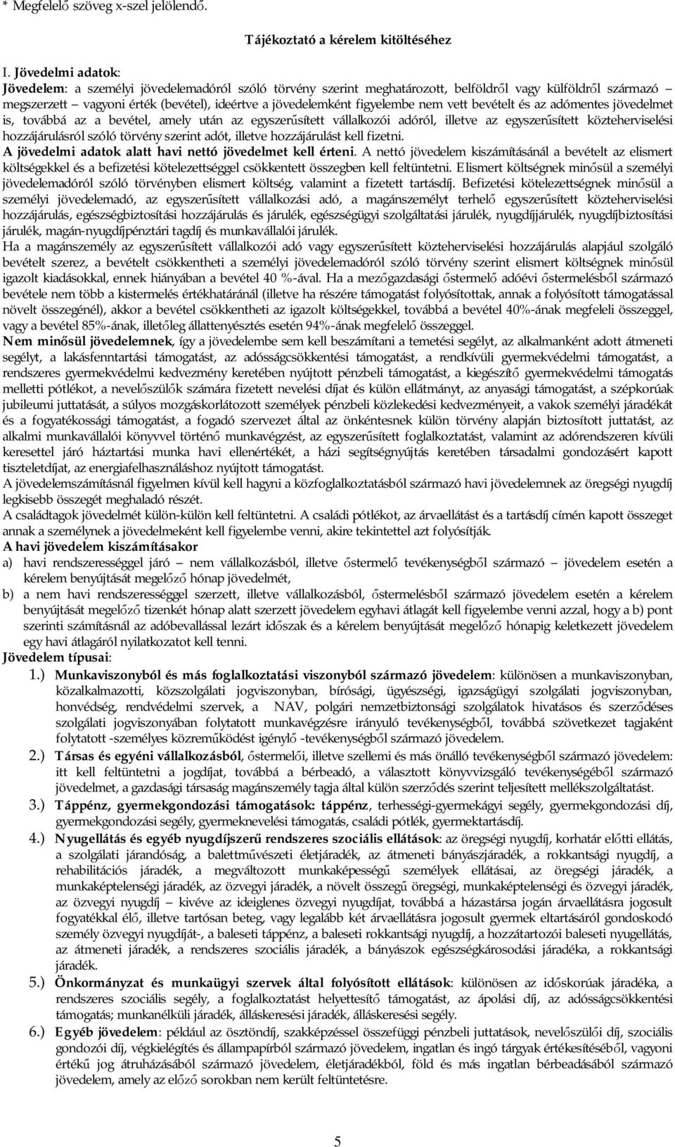 figyelembe nem vett bevételt és az adómentes jövedelmet is, továbbá az a bevétel, amely után az egyszer sített vállalkozói adóról, illetve az egyszer sített közteherviselési hozzájárulásról szóló