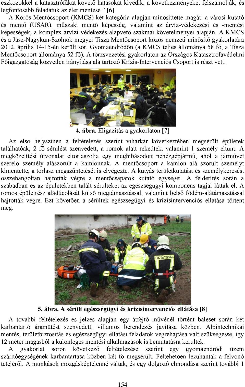 árvízi védekezés alapvető szakmai követelményei alapján. A KMCS és a Jász-Nagykun-Szolnok megyei Tisza Mentőcsoport közös nemzeti minősítő gyakorlatára 2012.