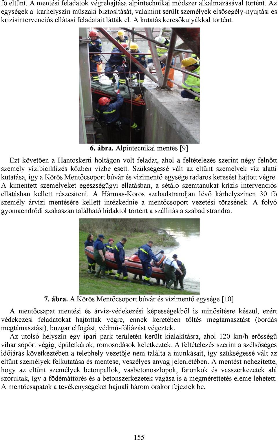 Alpintecnikai mentés [9] Ezt követően a Hantoskerti holtágon volt feladat, ahol a feltételezés szerint négy felnőtt személy vízibiciklizés közben vízbe esett.