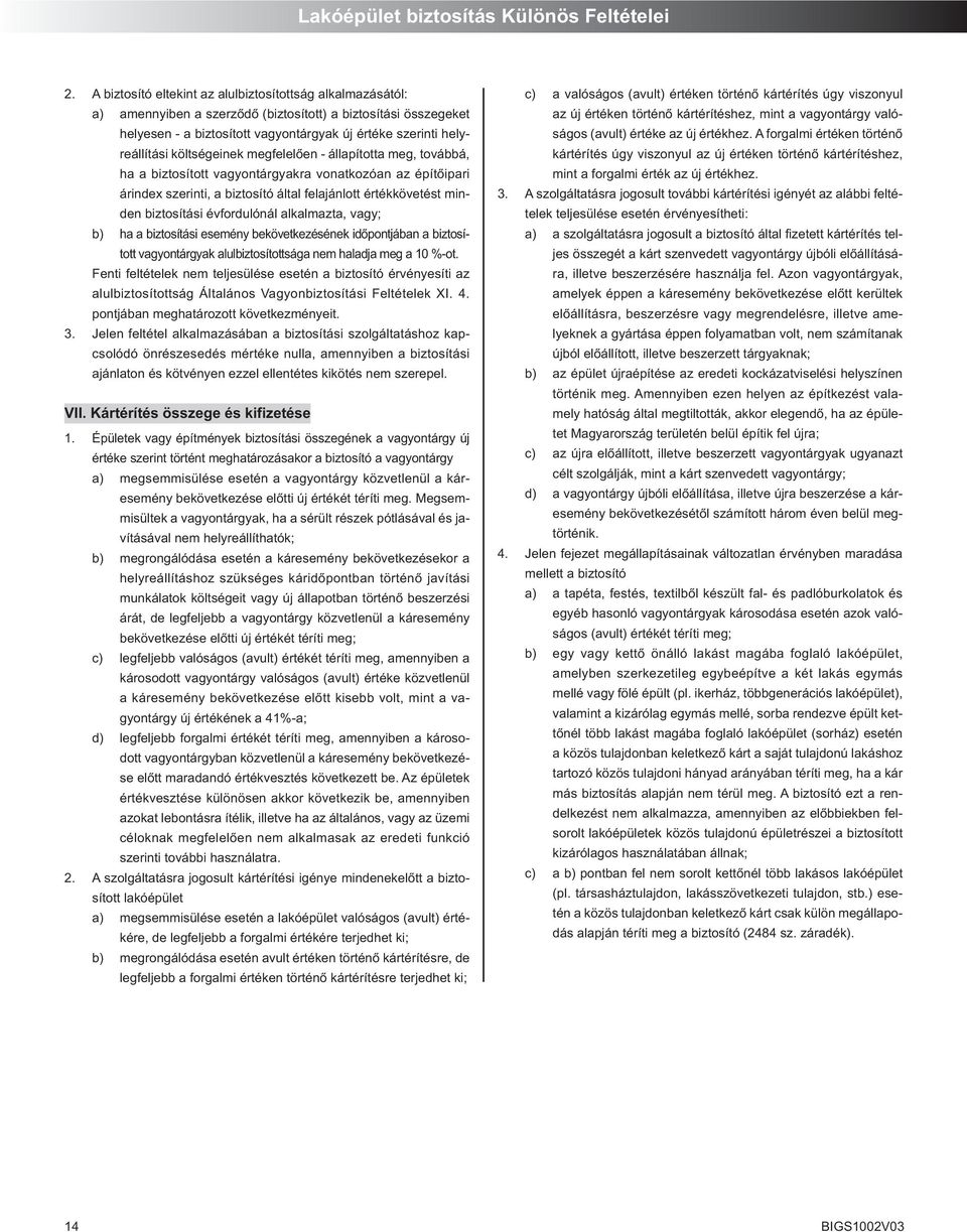 ér té ke sze rin ti hely - re ál lí tá si költ sé ge i nek meg fe le lô en - ál la pí tot ta meg, to váb bá, ha a biz to sí tott va gyon tár gyak ra vo nat ko zó an az épí tô ipa ri ár in dex sze rin