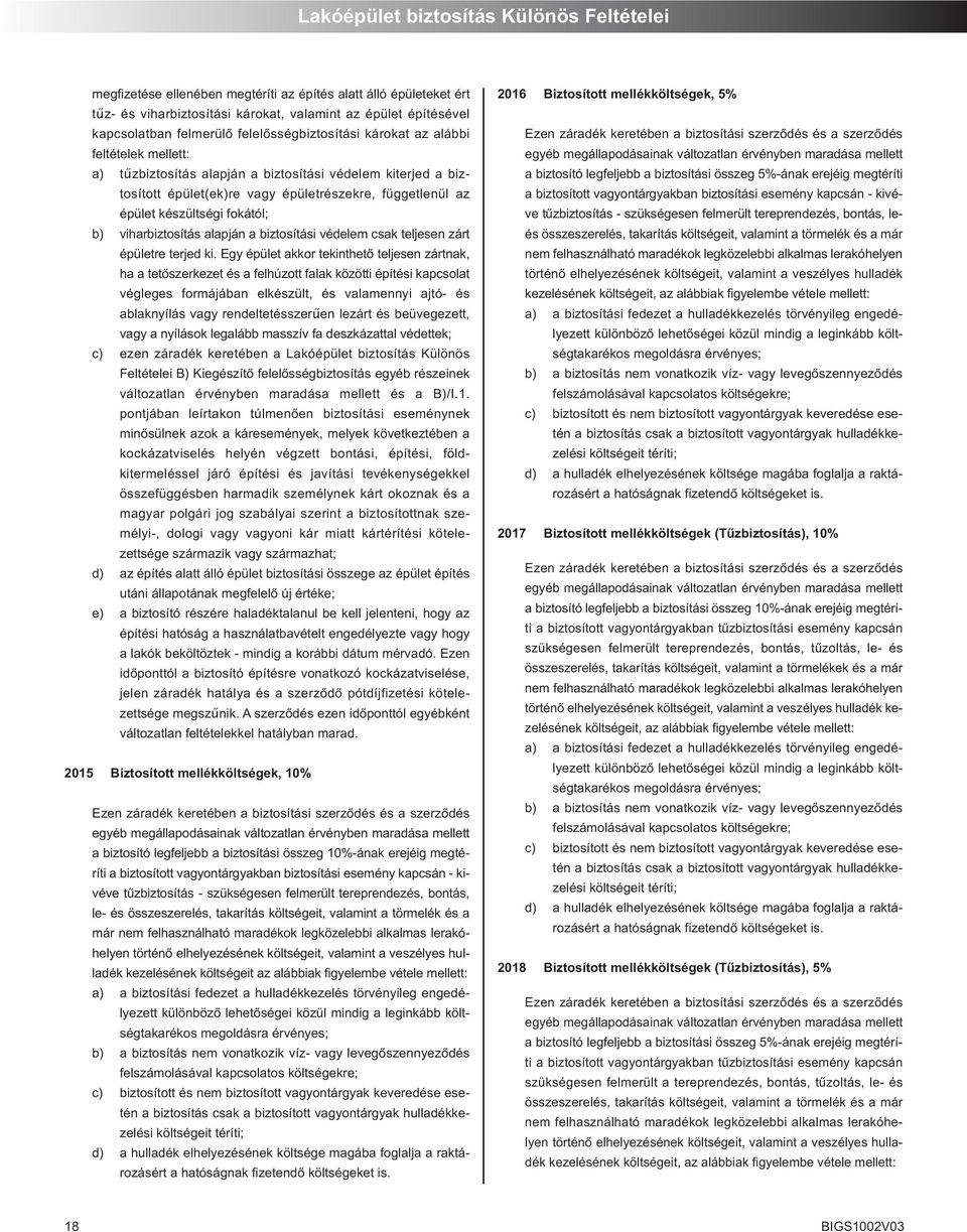 ké szül t ségi fokától; b) viharbiztosítás alapján a biztosítási védelem csak teljesen zárt épületre terjed ki.