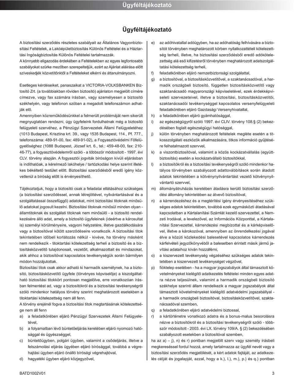 A könnyebb el i ga zo dás ér de ké ben a Fel té te lek ben az egyes leg fon to sabb sza bá lyo kat szür ke me zô ben sze re pel tet jük, ezért az Aján lat alá í rá sa elôtt szí ves ked jék köz ve tí