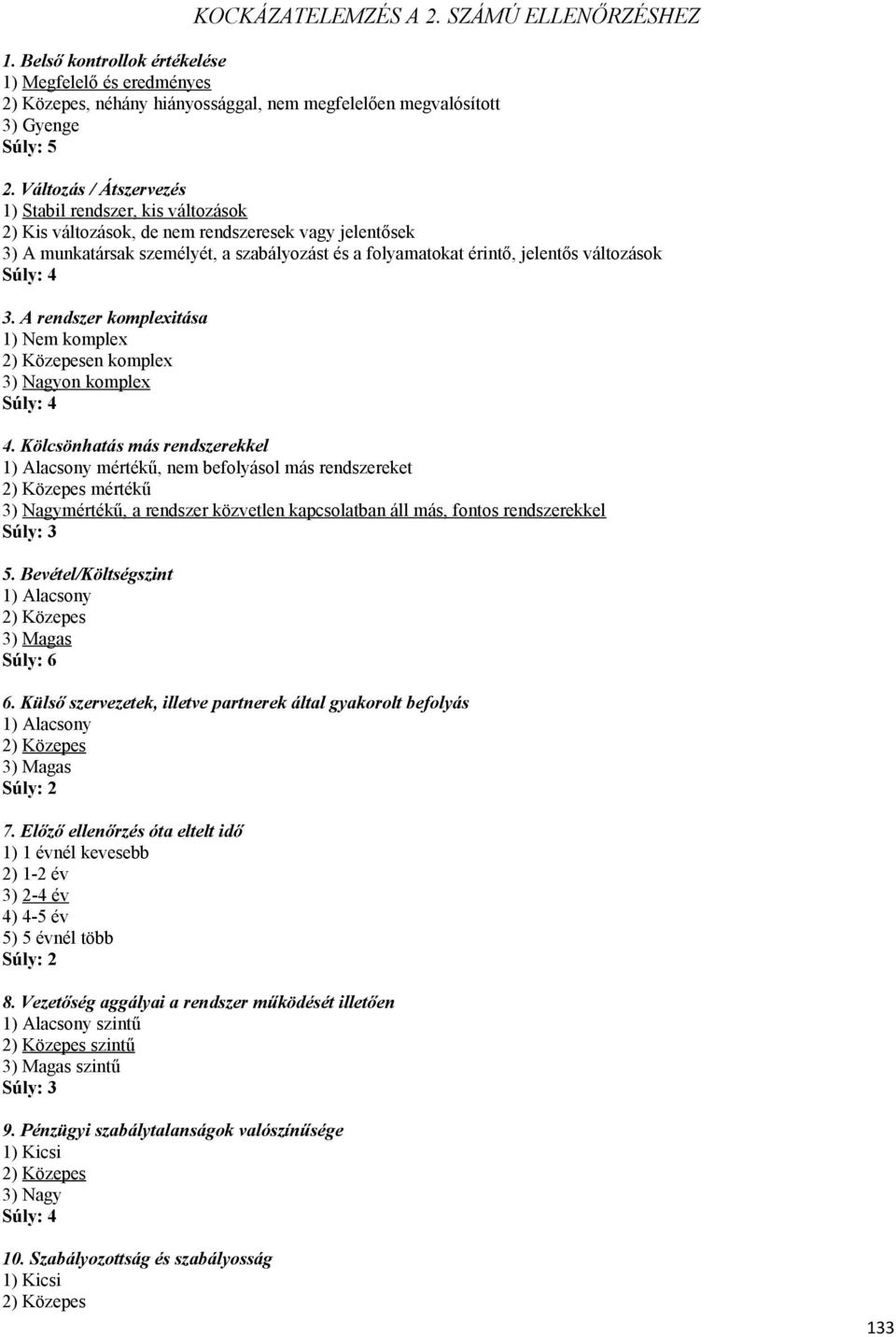 komplexitása 1) Nem komplex en komplex 3) Nagyon komplex 4 Kölcsönhatás más rendszerekkel 1) Alacsony mértékű, nem befolyásol más rendszereket mértékű 3) Nagymértékű, a rendszer közvetlen