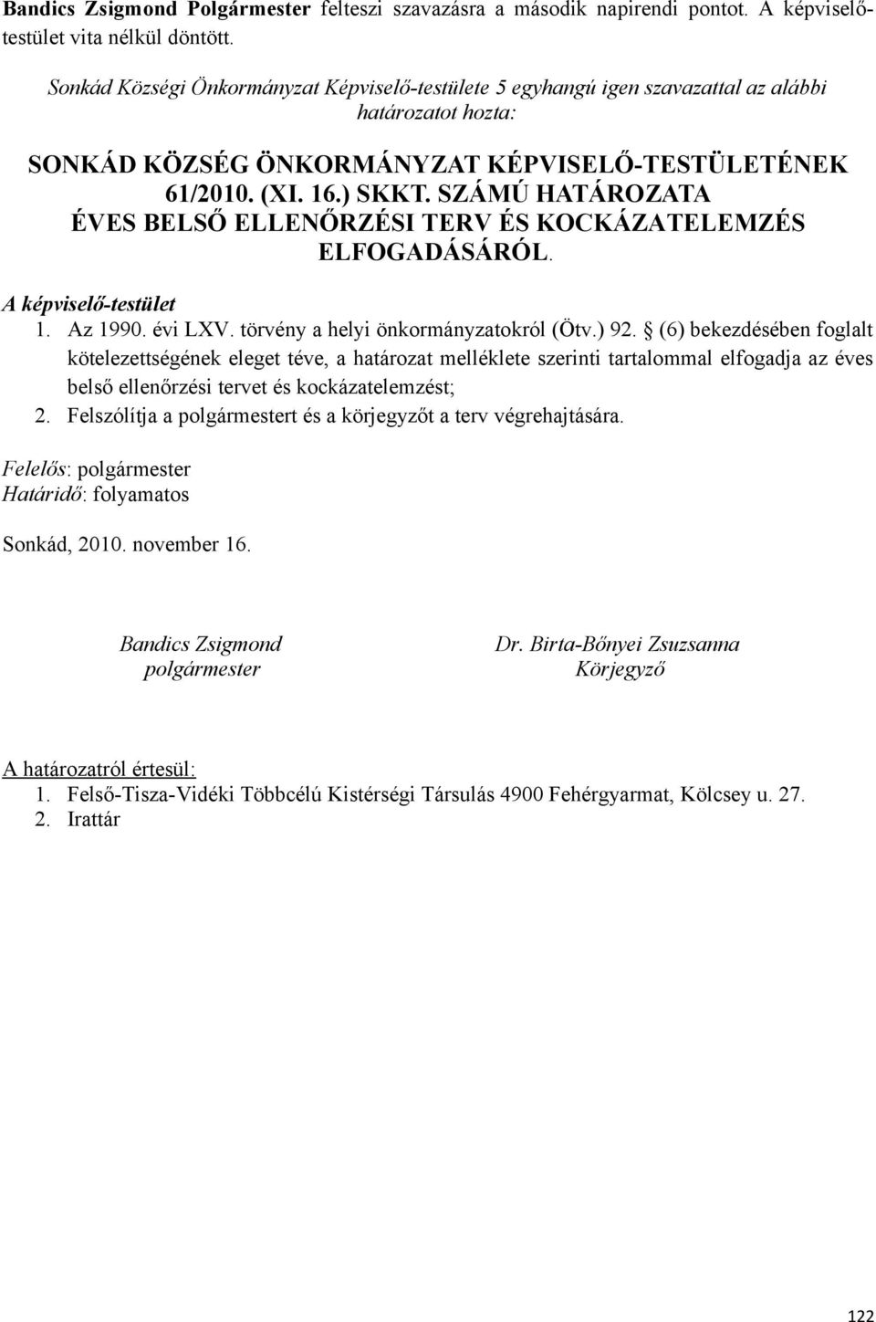 törvény a helyi önkormányzatokról (Ötv) 92 (6) bekezdésében foglalt kötelezettségének eleget téve, a határozat melléklete szerinti tartalommal elfogadja az éves belső ellenőrzési tervet és