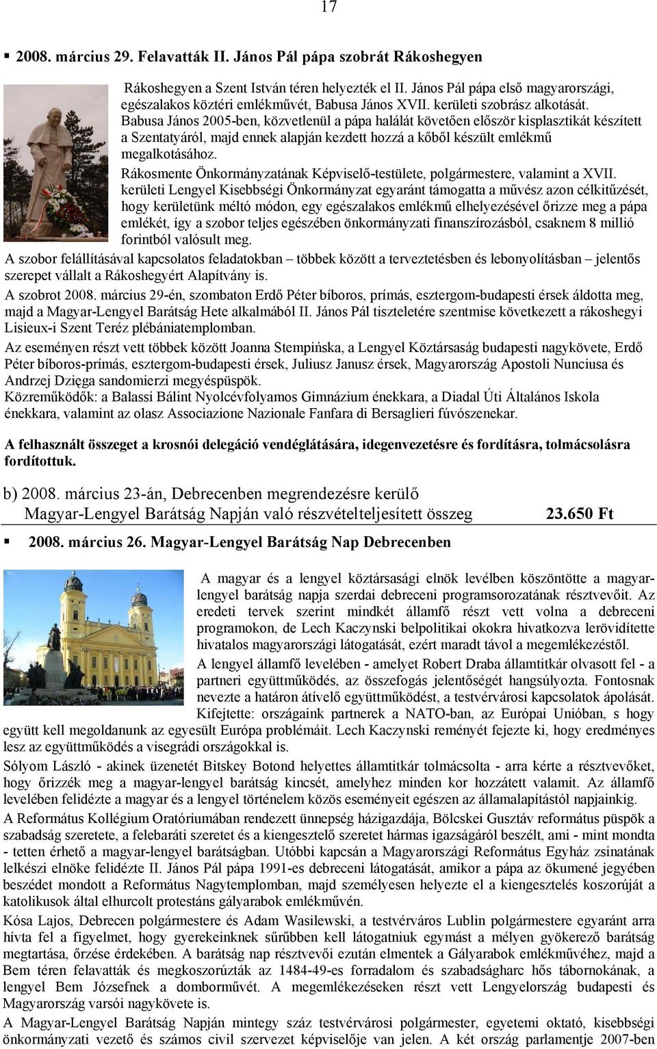 Babusa János 2005-ben, közvetlenül a pápa halálát követően először kisplasztikát készített a Szentatyáról, majd ennek alapján kezdett hozzá a kőből készült emlékmű megalkotásához.
