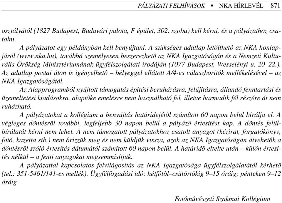 hu), továbbá személyesen beszerezhetô az NKA Igazgatóságán és a Nemzeti Kulturális Örökség Minisztériumának ügyfélszolgálati irodáján (1077 Budapest, Wesselényi u. 20 22.). Az adatlap postai úton is igényelhetô bélyeggel ellátott A/4-es válaszborítók mellékelésével az NKA Igazgatóságától.