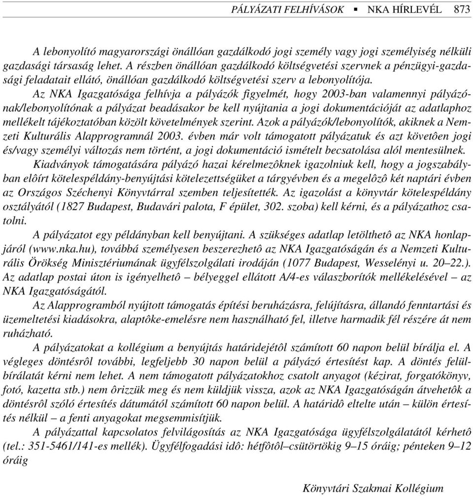 Az NKA Igazgatósága felhívja a pályázók figyelmét, hogy 2003-ban valamennyi pályázónak/lebonyolítónak a pályázat beadásakor be kell nyújtania a jogi dokumentációját az adatlaphoz mellékelt