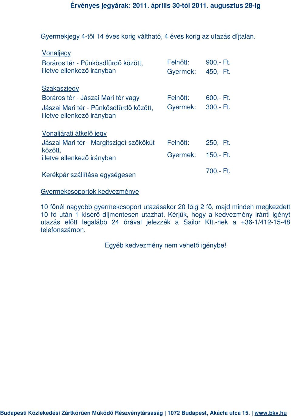 Jászai Mari tér - Pünkösdfürdő között, illetve ellenkező irányban Gyermek: 300,- Ft.