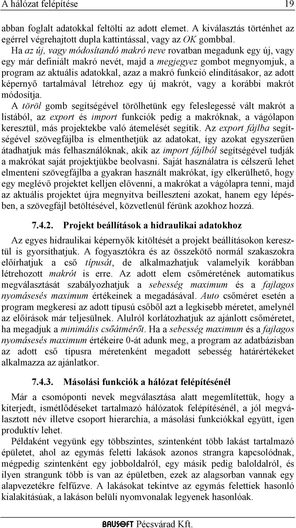 elindításakor, az adott képernyő tartalmával létrehoz egy új makrót, vagy a korábbi makrót módosítja.