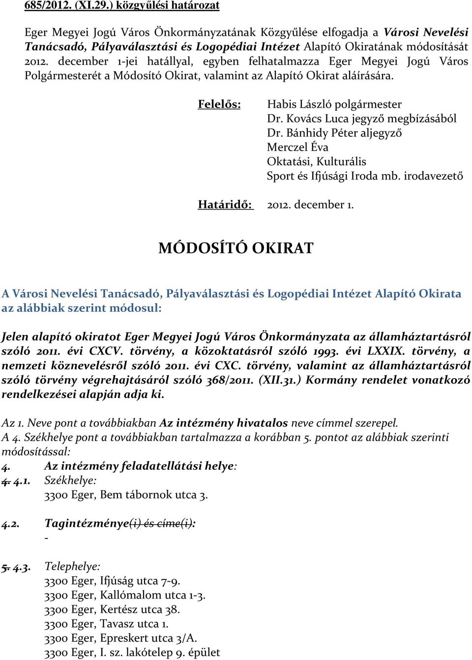 december 1jei hatállyal, egyben felhatalmazza Eger Megyei Jogú Város Polgármesterét a Módosító Okirat, valamint az Alapító Okirat aláírására. Felelős: Habis László polgármester Dr.