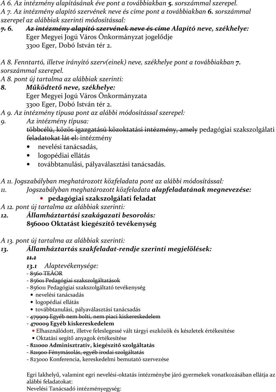 Fenntartó, illetve irányító szerv(einek) neve, székhelye pont a továbbiakban 7. sorszámmal szerepel. A 8. pont új tartalma az alábbiak szerinti: 8.