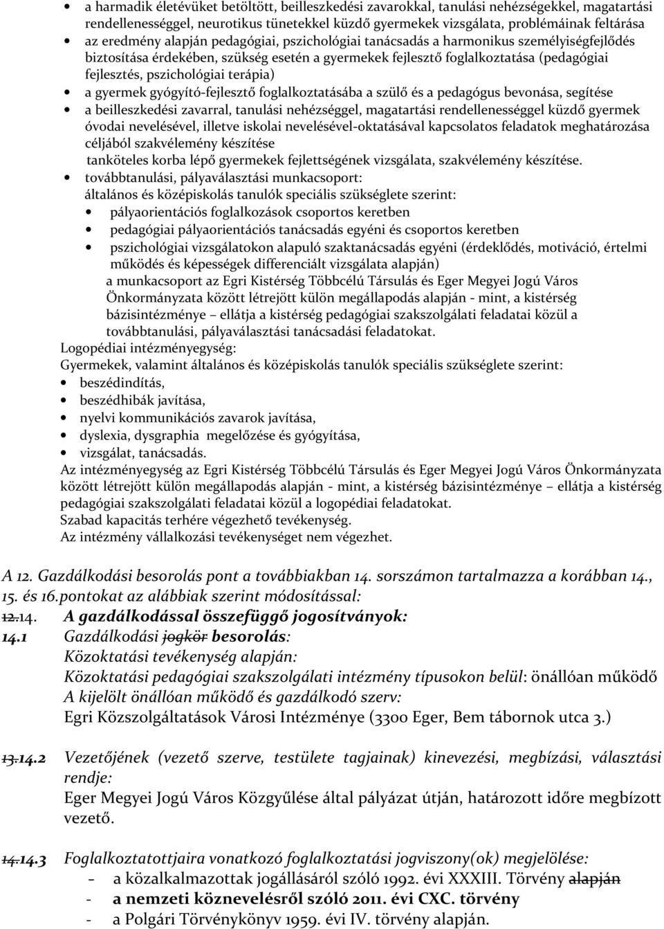 terápia) a gyermek gyógyítófejlesztő foglalkoztatásába a szülő és a pedagógus bevonása, segítése a beilleszkedési zavarral, tanulási nehézséggel, magatartási rendellenességgel küzdő gyermek óvodai