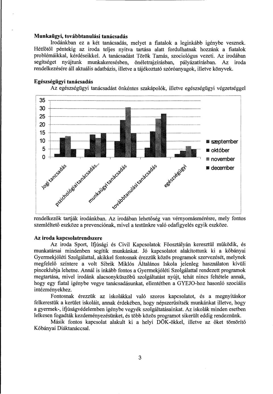 Az irdában segítséget nyújtunk munkakeresésben, önéletrajzírásban, pályázatírásban. Az irda rendelkezésére áll aktuális adatbázis, illetve a tájékztató szóróanyagk, illetve könyvek.