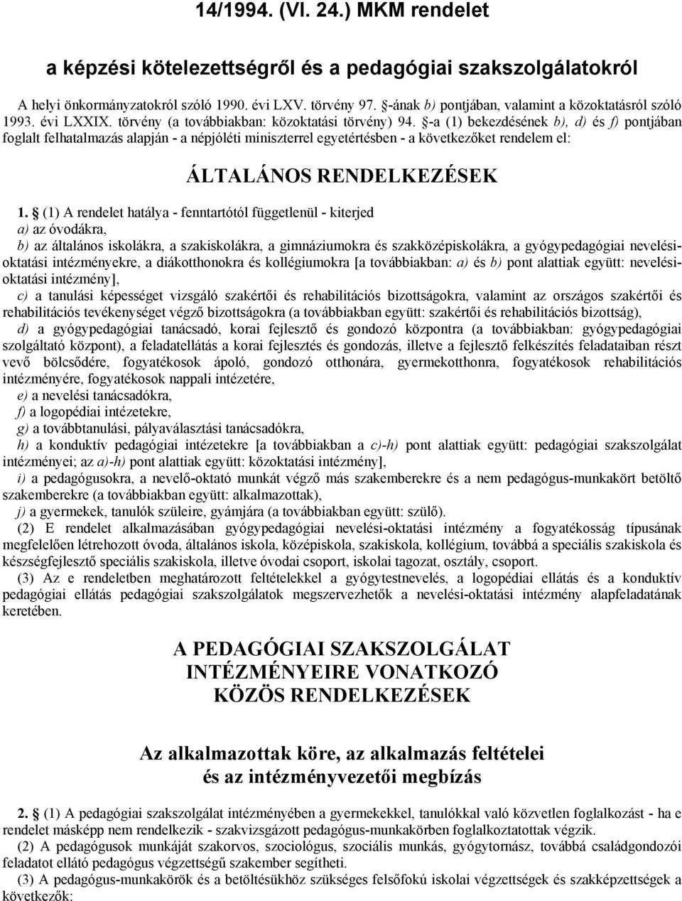 -a (1) bekezdésének b), d) és f) pontjában foglalt felhatalmazás alapján - a népjóléti miniszterrel egyetértésben - a következőket rendelem el: ÁLTALÁNOS RENDELKEZÉSEK 1.